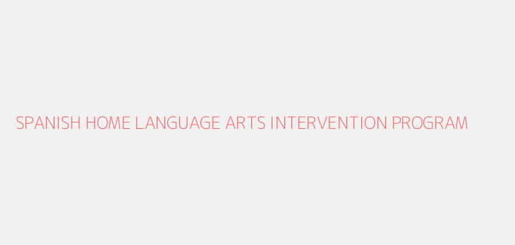 SPANISH HOME LANGUAGE ARTS INTERVENTION PROGRAM